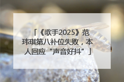 《歌手2025》范玮琪第八补位失败，本人回应“声音好抖”