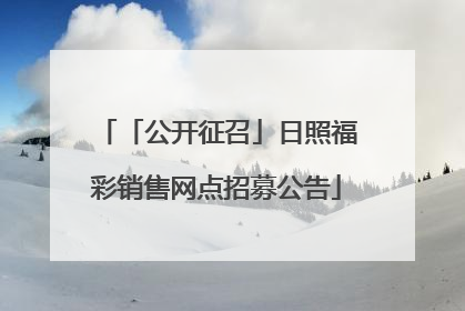 「公开征召」日照福彩销售网点招募公告