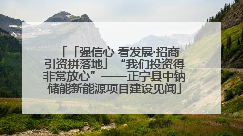 「强信心 看发展·招商引资拼落地」“我们投资得非常放心”——正宁县中钠储能新能源项目建设见闻