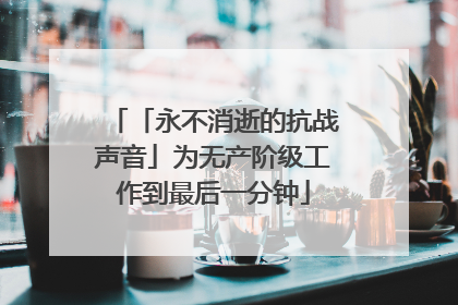 「永不消逝的抗战声音」为无产阶级工作到最后一分钟