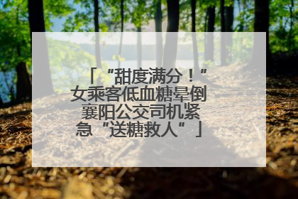 “甜度满分！”女乘客低血糖晕倒 襄阳公交司机紧急“送糖救人”