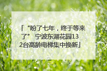 “盼了七年，终于等来了” 宁波东湖花园132台高龄电梯集中换新