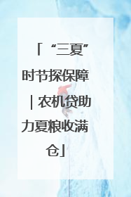 “三夏”时节探保障｜农机贷助力夏粮收满仓