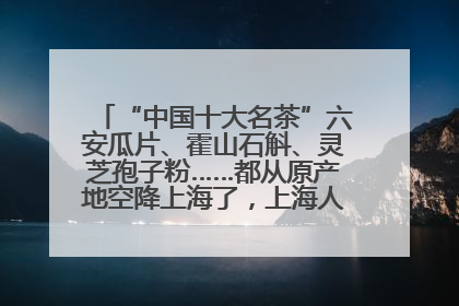 “中国十大名茶”六安瓜片、霍山石斛、灵芝孢子粉……都从原产地空降上海了，上海人这个周末得去农展中心逛逛咯～