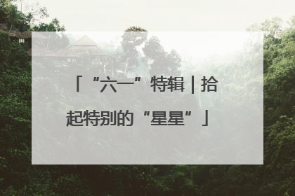 “六一”特辑｜拾起特别的“星星”