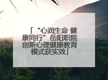 “心润生命 健康同行”岳阳职院创新心理健康教育模式获实效