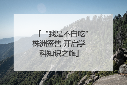 “我是不白吃”株洲签售 开启学科知识之旅