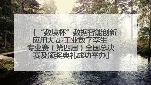 “数境杯”数据智能创新应用大赛·工业数字孪生 专业赛（第四届）全国总决赛及颁奖典礼成功举办