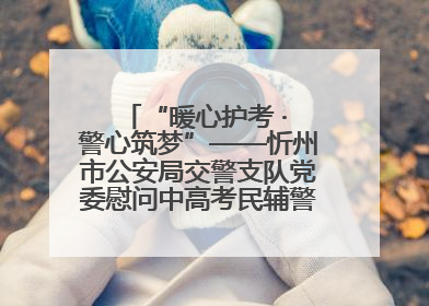 “暖心护考 · 警心筑梦”——忻州市公安局交警支队党委慰问中高考民辅警家庭纪实
