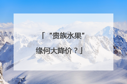 “贵族水果”缘何大降价？