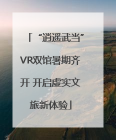 “逍遥武当”VR双馆暑期齐开 开启虚实文旅新体验