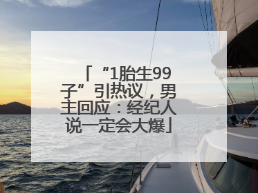 “1胎生99子”引热议，男主回应：经纪人说一定会大爆