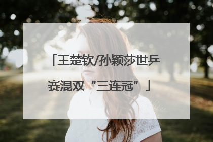 王楚钦/孙颖莎世乒赛混双“三连冠”