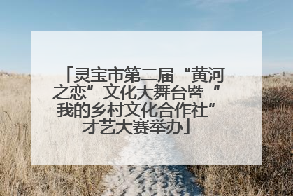 灵宝市第二届“黄河之恋”文化大舞台暨“我的乡村文化合作社”才艺大赛举办