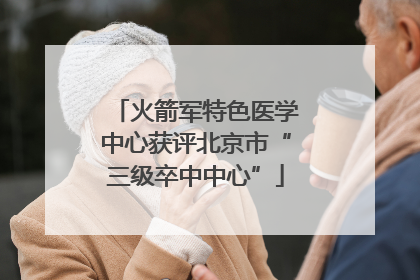火箭军特色医学中心获评北京市“三级卒中中心”