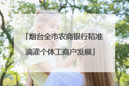 烟台全市农商银行精准滴灌个体工商户发展