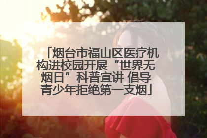 烟台市福山区医疗机构进校园开展“世界无烟日”科普宣讲 倡导青少年拒绝第一支烟