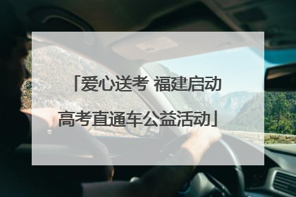 爱心送考 福建启动高考直通车公益活动