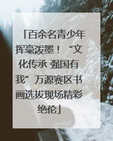 百余名青少年挥毫泼墨！“文化传承 强国有我”万源赛区书画选拔现场精彩绝伦