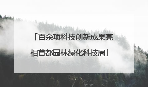 百余项科技创新成果亮相首都园林绿化科技周
