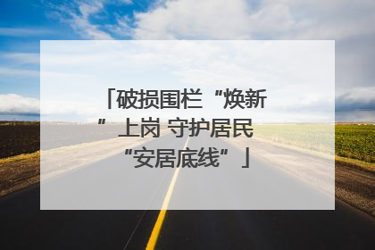 破损围栏“焕新”上岗 守护居民“安居底线”