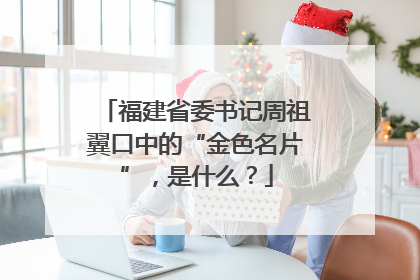 福建省委书记周祖翼口中的“金色名片”，是什么？