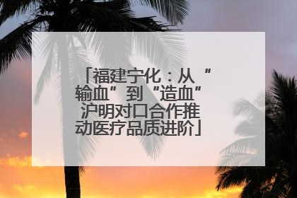 福建宁化：从“输血”到“造血” 沪明对口合作推动医疗品质进阶
