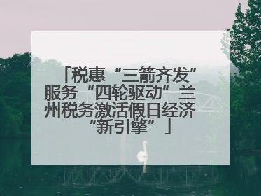 税惠“三箭齐发”服务“四轮驱动”兰州税务激活假日经济“新引擎”