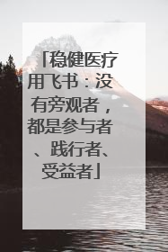 稳健医疗用飞书：没有旁观者，都是参与者、践行者、受益者