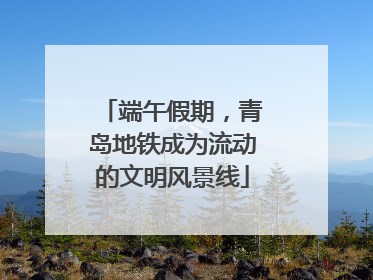 端午假期，青岛地铁成为流动的文明风景线