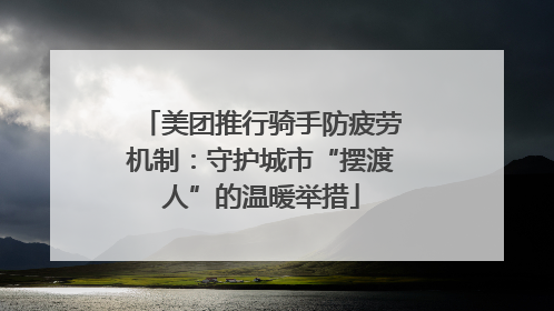 美团推行骑手防疲劳机制：守护城市“摆渡人”的温暖举措