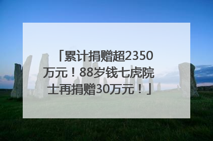 累计捐赠超2350万元！88岁钱七虎院士再捐赠30万元！