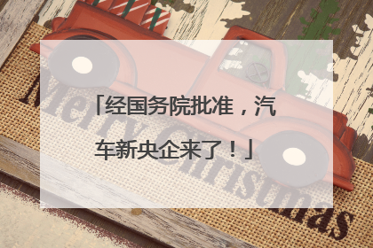 经国务院批准，汽车新央企来了！