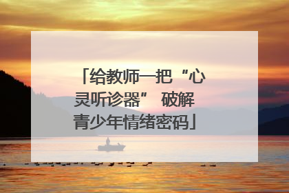 给教师一把“心灵听诊器” 破解青少年情绪密码