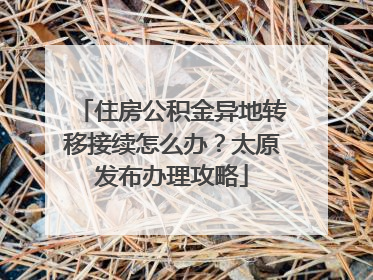 住房公积金异地转移接续怎么办？太原发布办理攻略