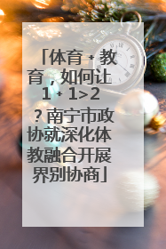 体育﹢教育，如何让1﹢1>2？南宁市政协就深化体教融合开展界别协商