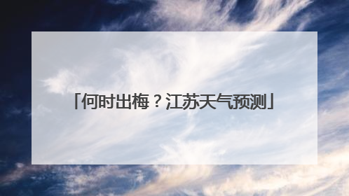 何时出梅？江苏天气预测