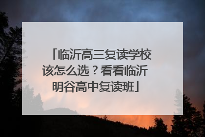 临沂高三复读学校该怎么选？看看临沂明谷高中复读班