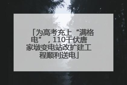 为高考充上“满格电”，110千伏唐家墩变电站改扩建工程顺利送电
