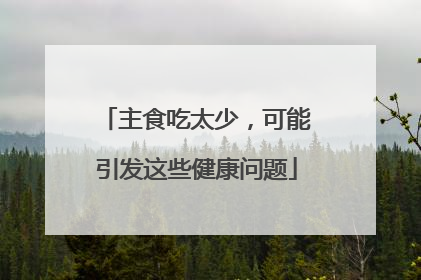 主食吃太少，可能引发这些健康问题