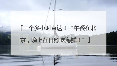 三个多小时直达！“午餐在北京，晚上在日照吃海鲜！”