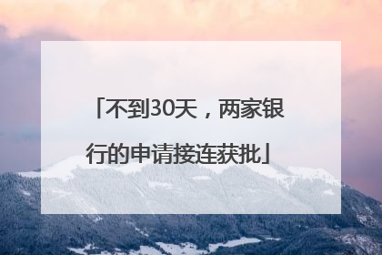 不到30天，两家银行的申请接连获批