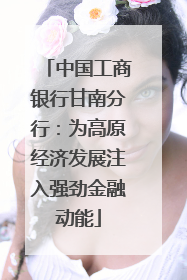 中国工商银行甘南分行：为高原经济发展注入强劲金融动能