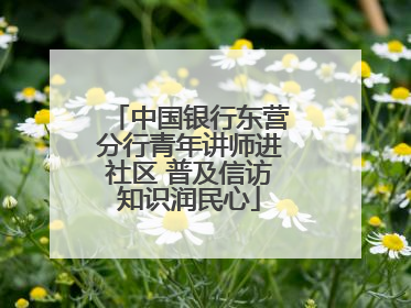 中国银行东营分行青年讲师进社区 普及信访知识润民心
