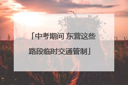 中考期间 东营这些路段临时交通管制