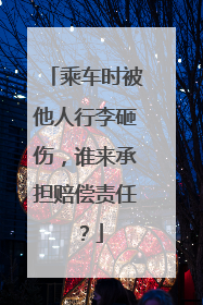 乘车时被他人行李砸伤，谁来承担赔偿责任？