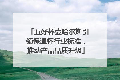 五好杯壶哈尔斯引领保温杯行业标准，推动产品品质升级