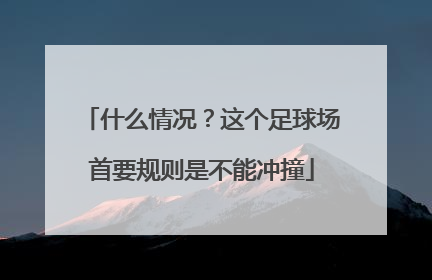什么情况？这个足球场首要规则是不能冲撞