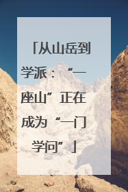 从山岳到学派：“一座山”正在成为“一门学问”