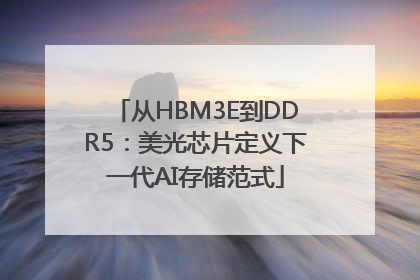 从HBM3E到DDR5：美光芯片定义下一代AI存储范式